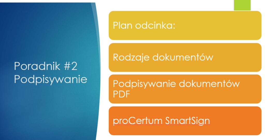 Plan odcinka: Podpisywanie;
Rodzaje dokumentów;
Podpisywanie dokumentów PDF;
proCertum SmartSign